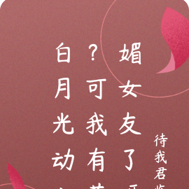 白月光动心？可我有萌媚女友了呀