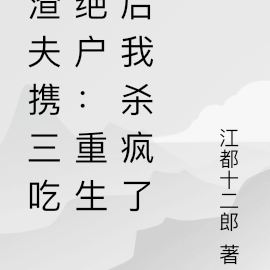渣夫携三吃绝户：重生后我杀疯了