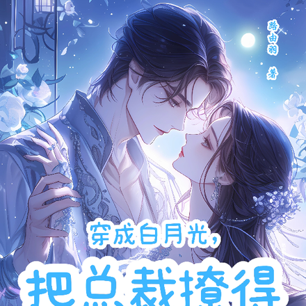 穿成白月光，把总裁撩得面红耳赤