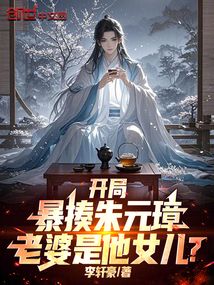 开局暴揍朱元璋，老婆是他女儿？