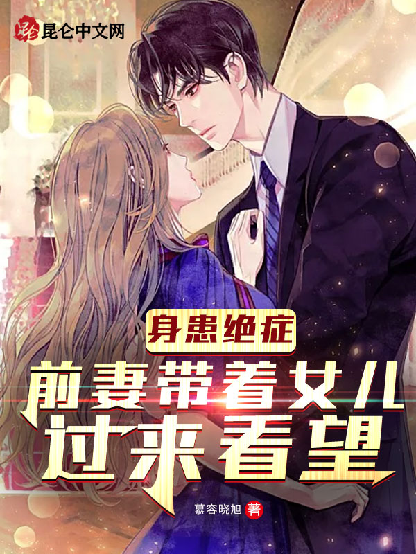 身患绝症，前妻带着女儿过来看望