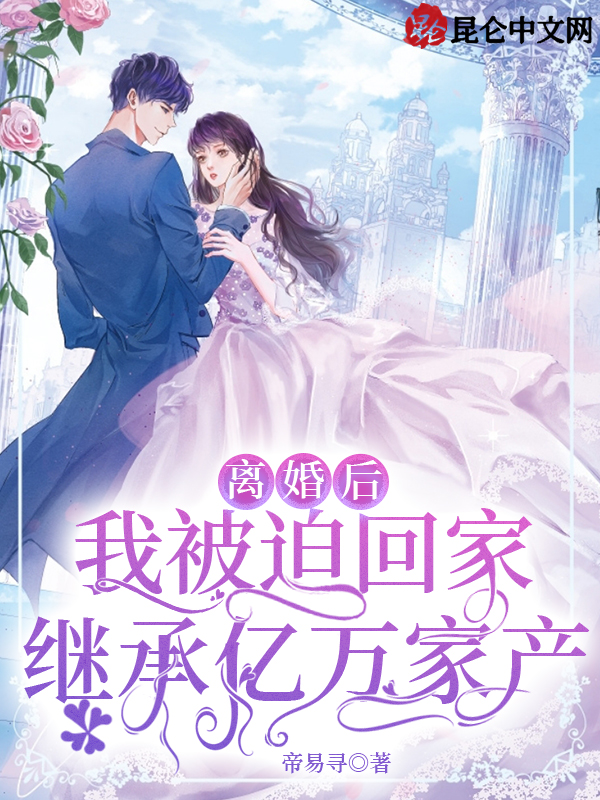 离婚后，我被迫回家继承亿万家产