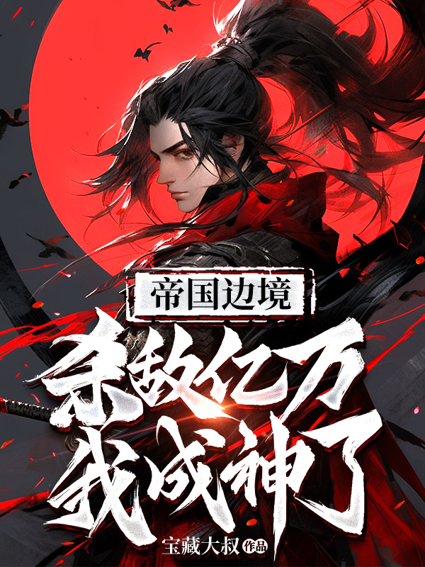 帝国边境：杀敌亿万，我成神了