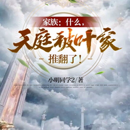 家族：什么，天庭被叶家推翻了！