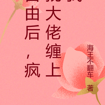 自由后，疯批大佬缠上我