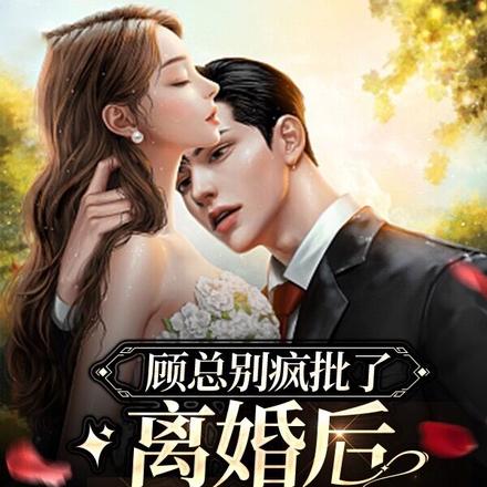 顾总别疯批了，离婚后夫人已黑化