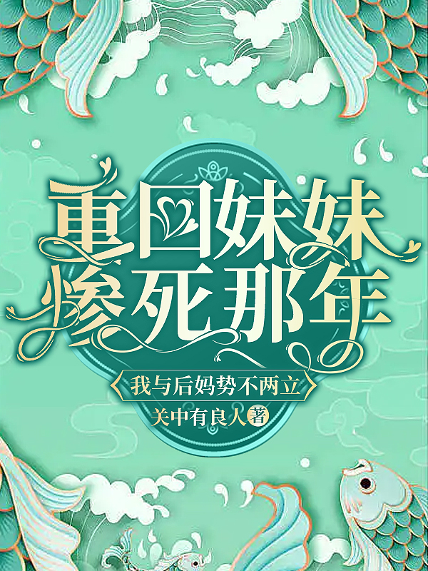 重回妹妹惨死那年，我与后妈势不两立