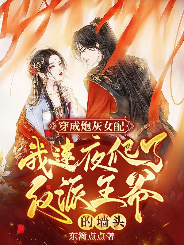 穿成炮灰女配，我连夜爬了反派王爷的墙头