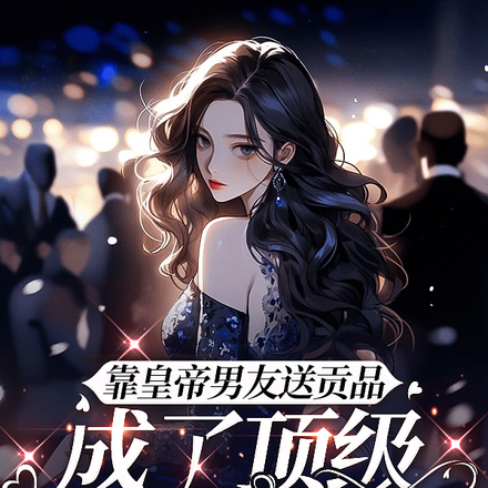 靠皇帝男友送贡品，成了顶级富婆
