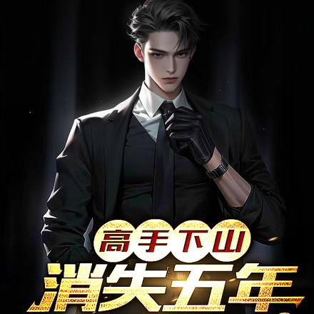 高手下山，消失五年，我直接无敌