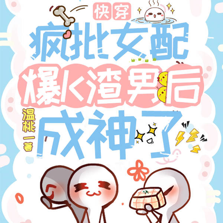 快穿：疯批女配爆K渣男后成神了