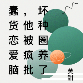 蠢货恋爱脑，他被疯批坏种圈养了