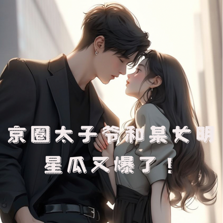 京圈太子爷和某女明星瓜又爆了！