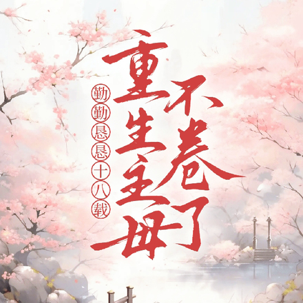 勤勤恳恳十八载，重生主母不卷了