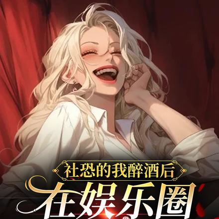 社恐的我醉酒后，在娱乐圈杀疯了